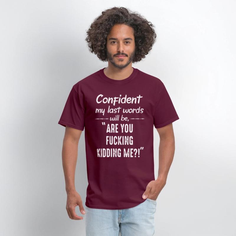 cofident my last word will be are you fucking kidd