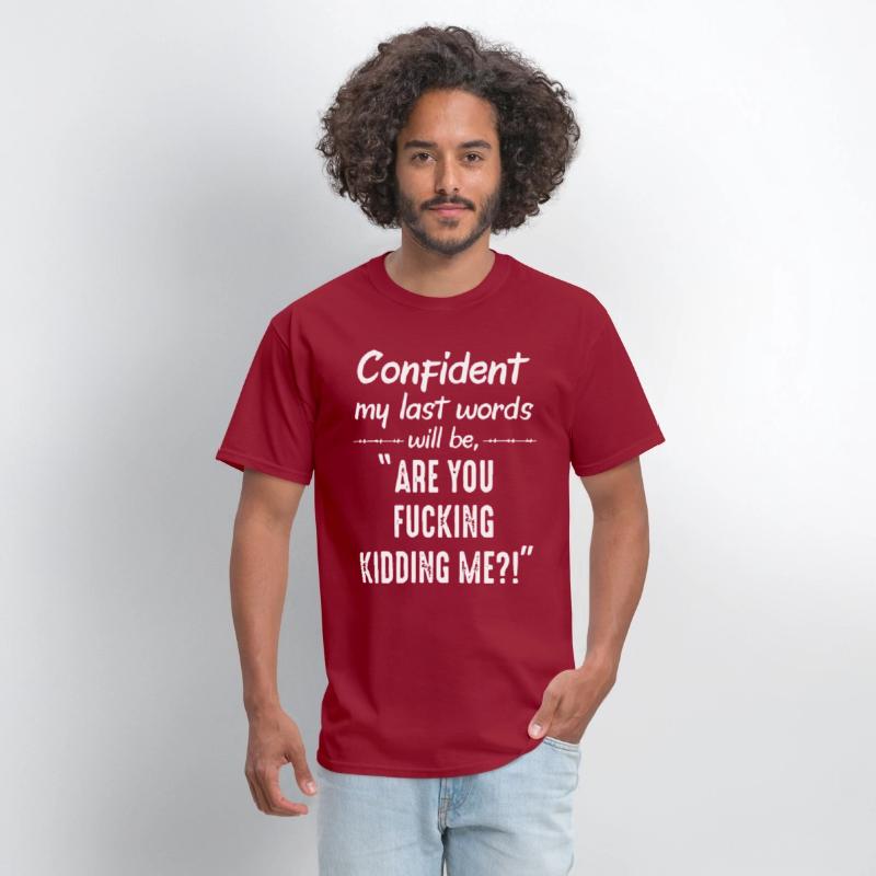 cofident my last word will be are you fucking kidd