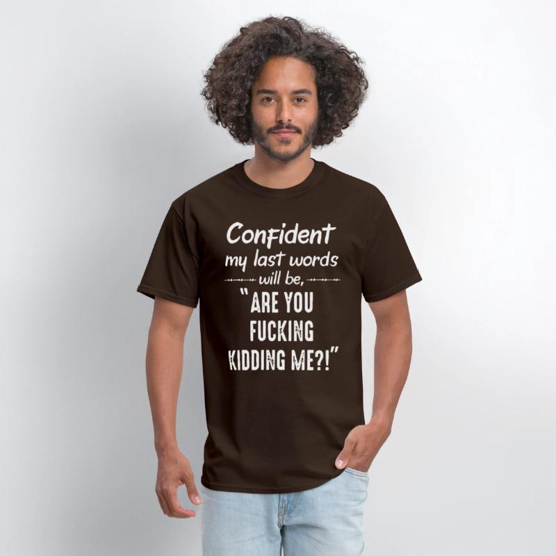 cofident my last word will be are you fucking kidd