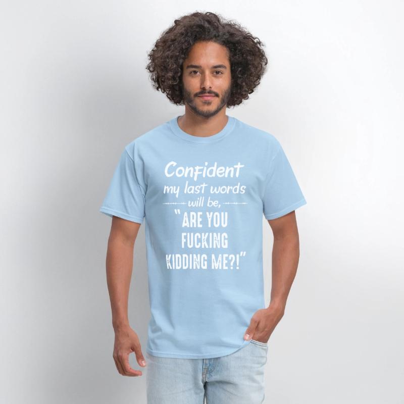 cofident my last word will be are you fucking kidd