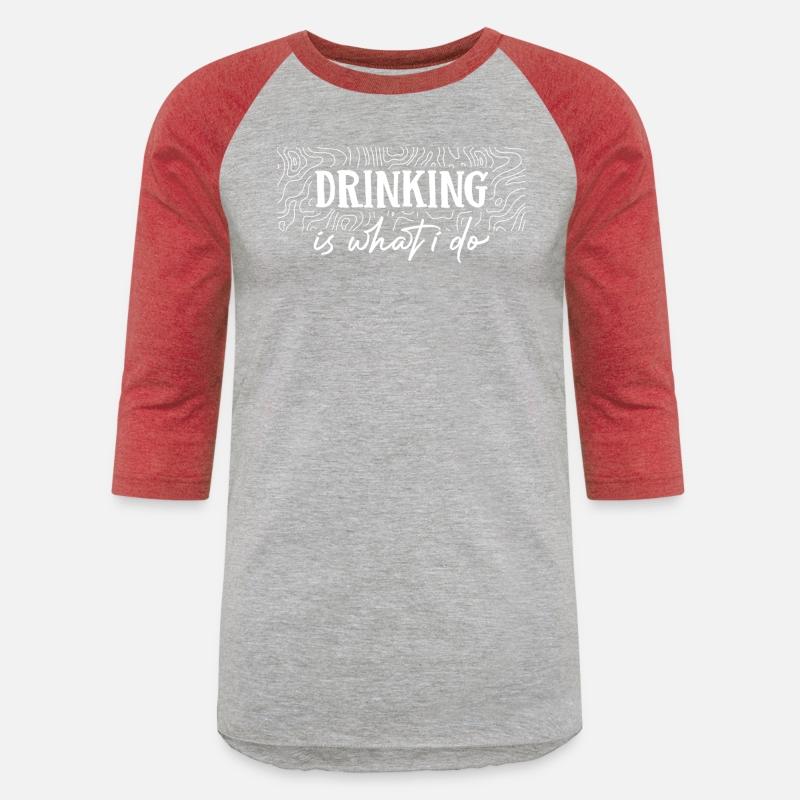 Drinking is what i do