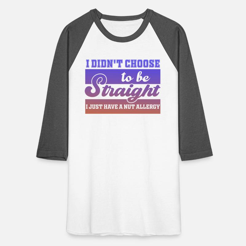 I Didn't Choose To Be Straight I Just Have A Nut A