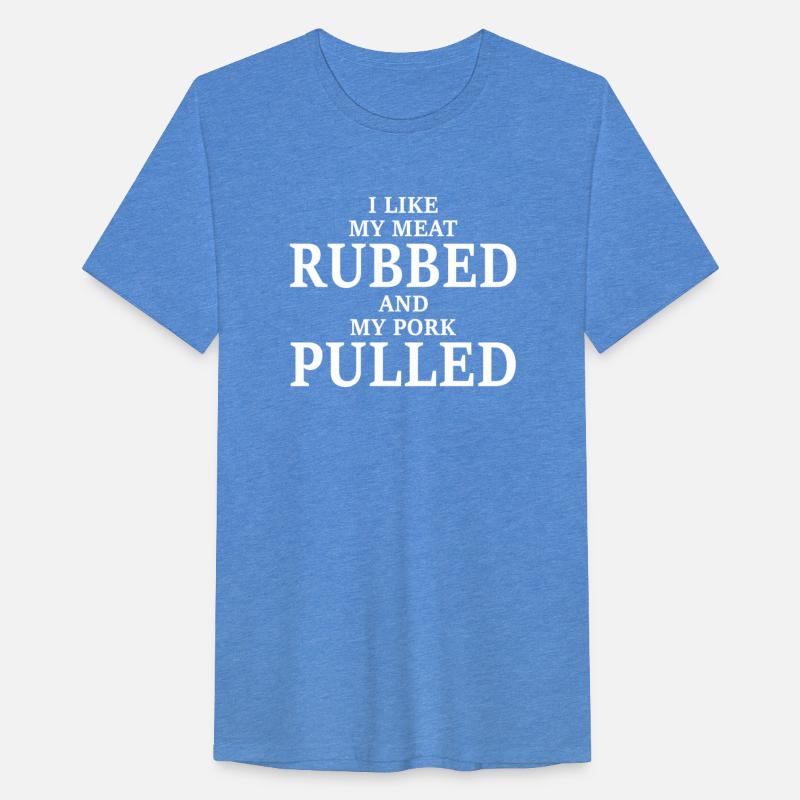 I Like My Meat Rubbed And My Pork Pulled