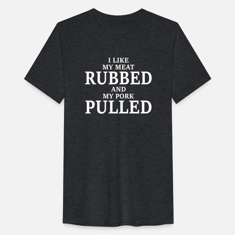 I Like My Meat Rubbed And My Pork Pulled