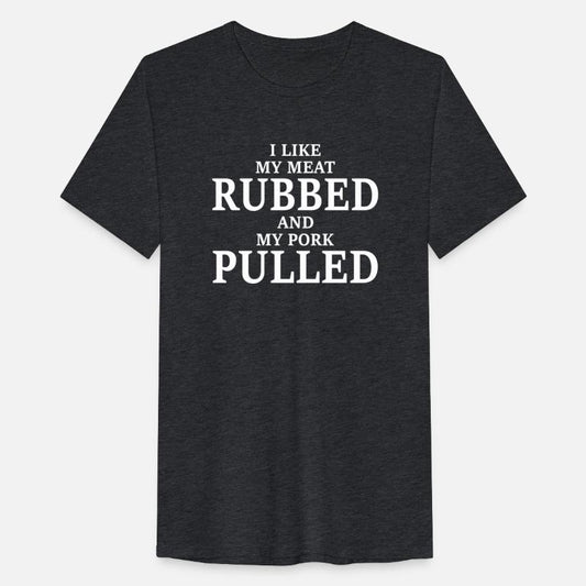 I Like My Meat Rubbed And My Pork Pulled