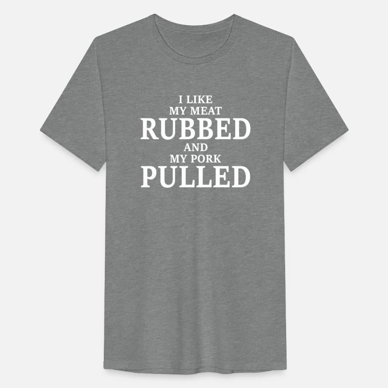 I Like My Meat Rubbed And My Pork Pulled