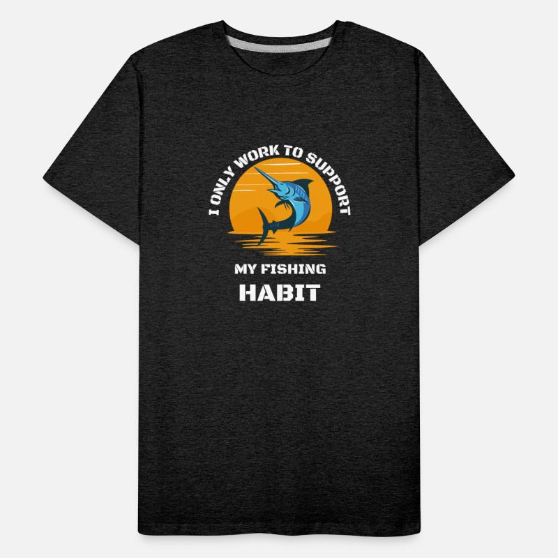 I Only Work To Support My Fishing Habit