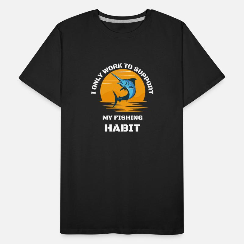 I Only Work To Support My Fishing Habit