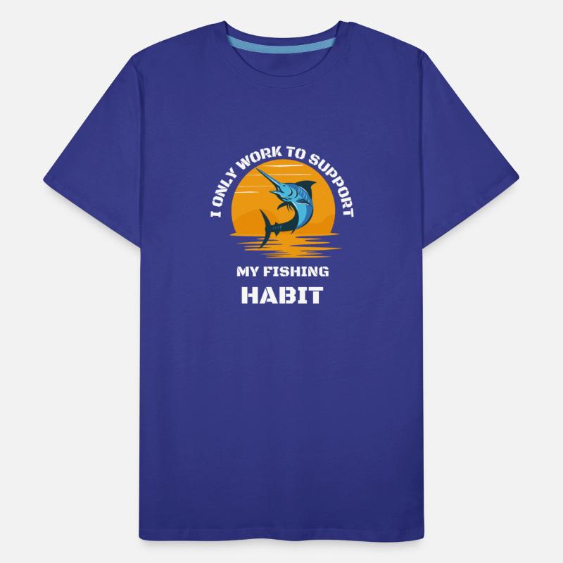 I Only Work To Support My Fishing Habit
