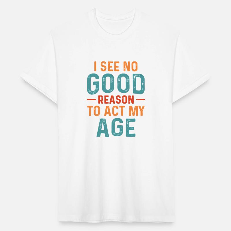I See No Good Reason To Act My Age