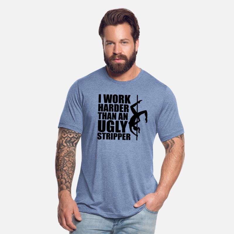 I Work Harder Than An Ugly Stripper