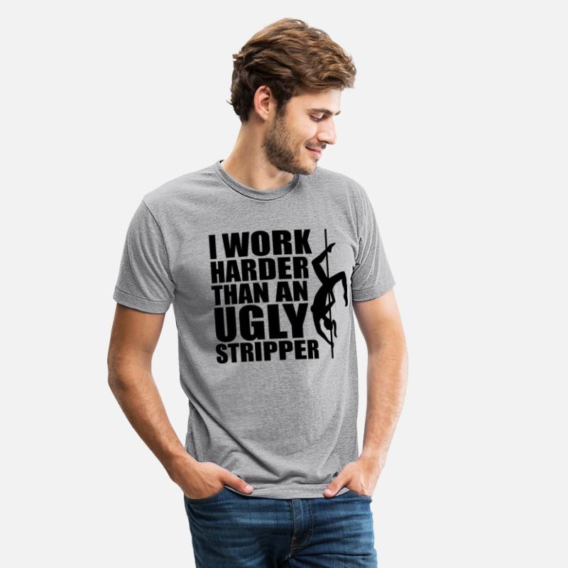 I Work Harder Than An Ugly Stripper