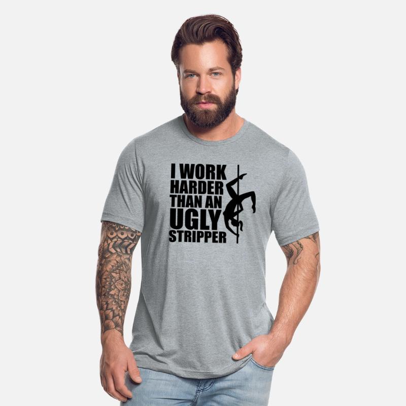 I Work Harder Than An Ugly Stripper