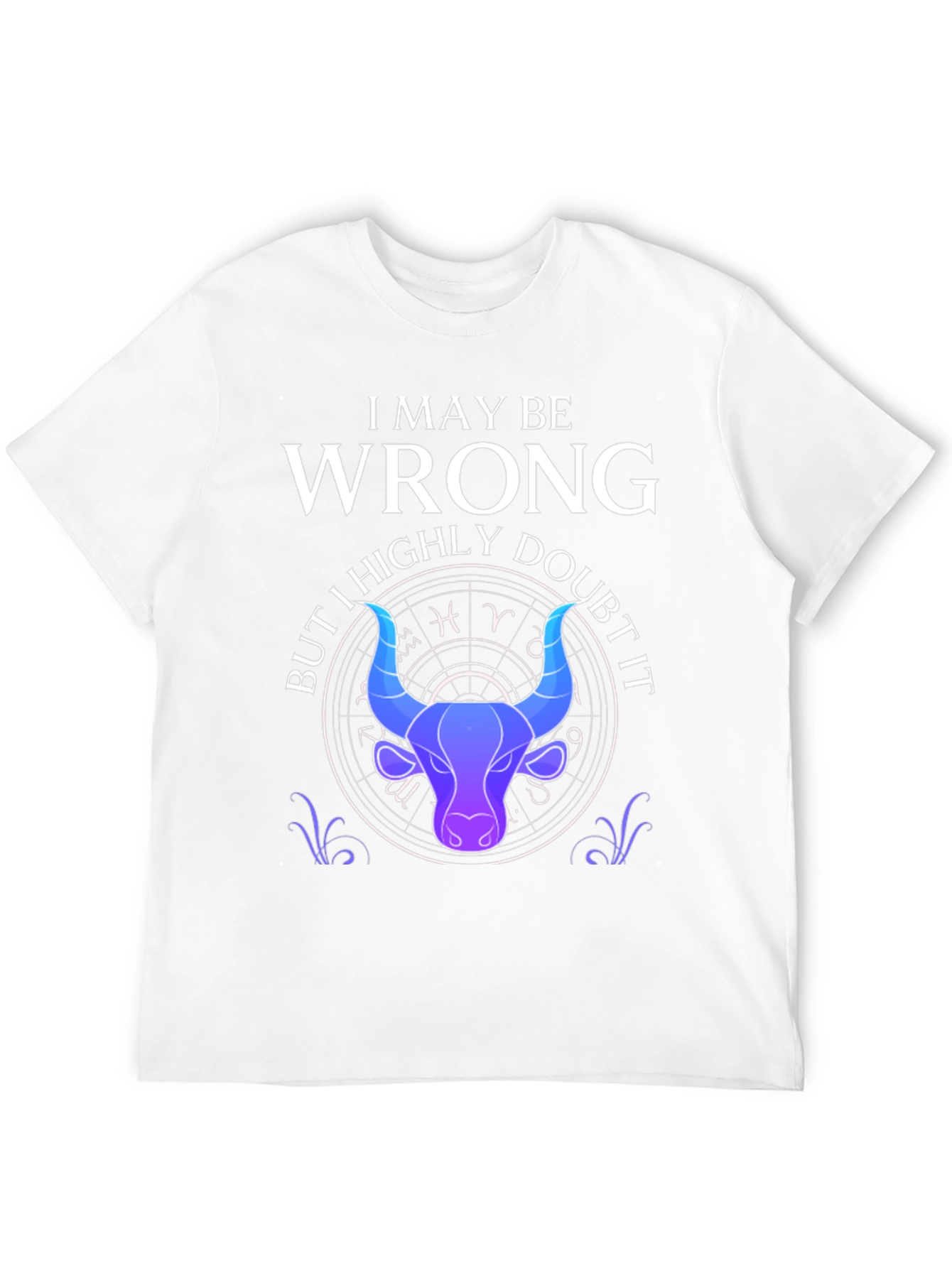 I May Be Wrong Taurus Zodiac T-Shirt