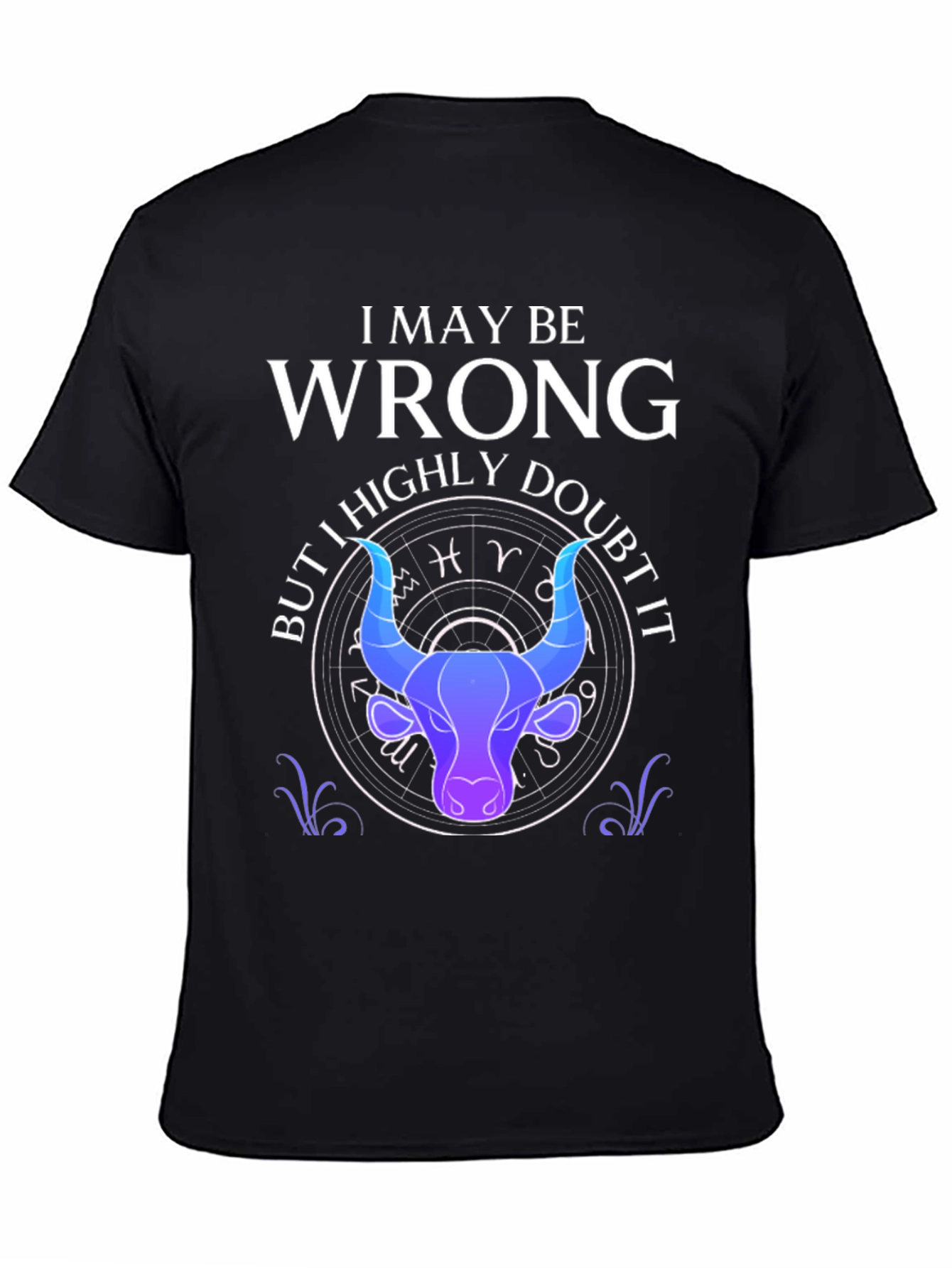 I May Be Wrong Taurus Zodiac T-Shirt