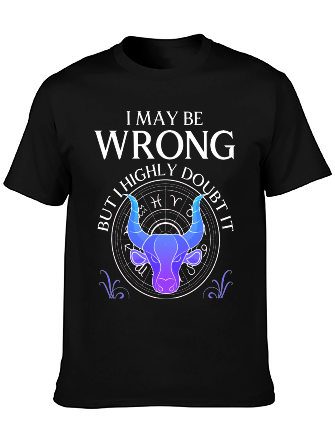 I May Be Wrong Taurus Zodiac T-Shirt
