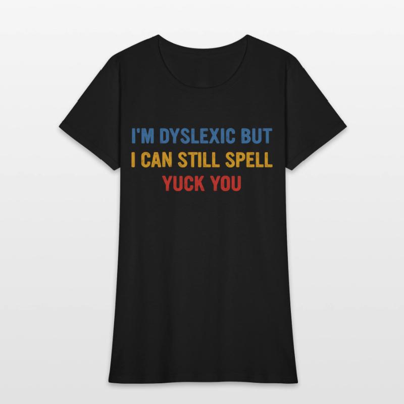 I'm Dyslexic But I Can Still Spell Yuck Fou
