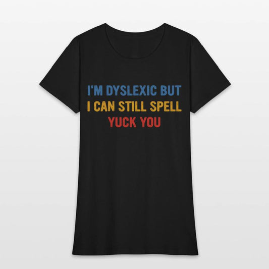 I'm Dyslexic But I Can Still Spell Yuck Fou