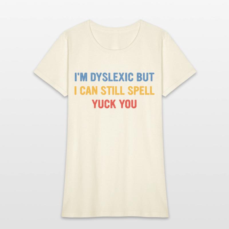 I'm Dyslexic But I Can Still Spell Yuck Fou