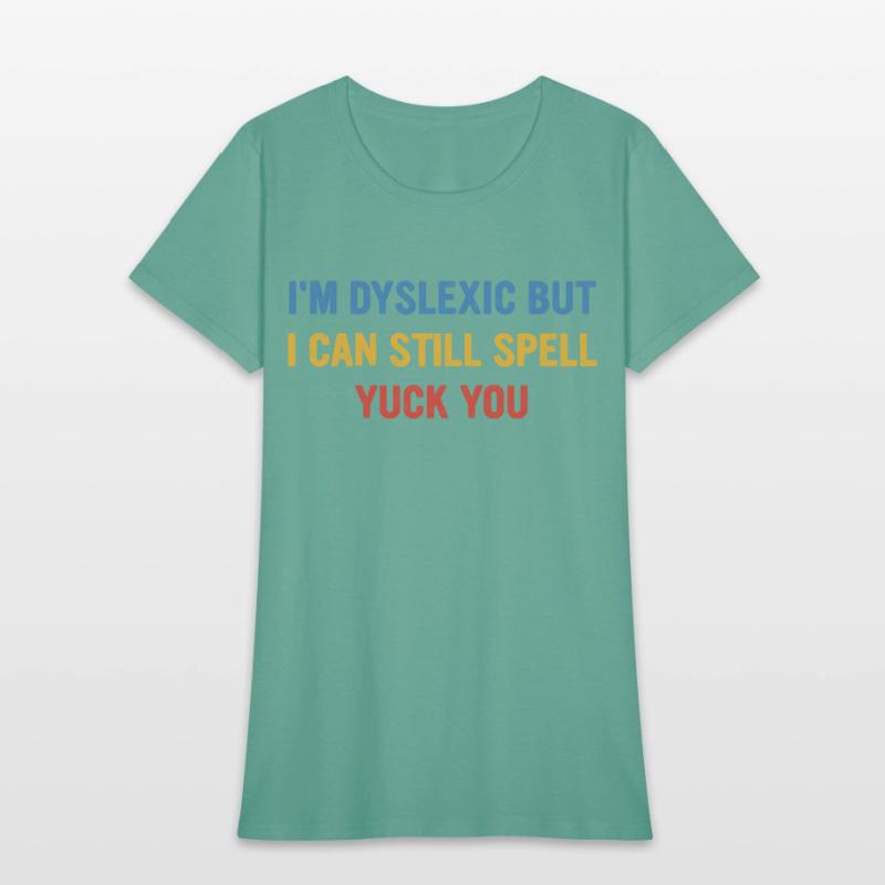 I'm Dyslexic But I Can Still Spell Yuck Fou