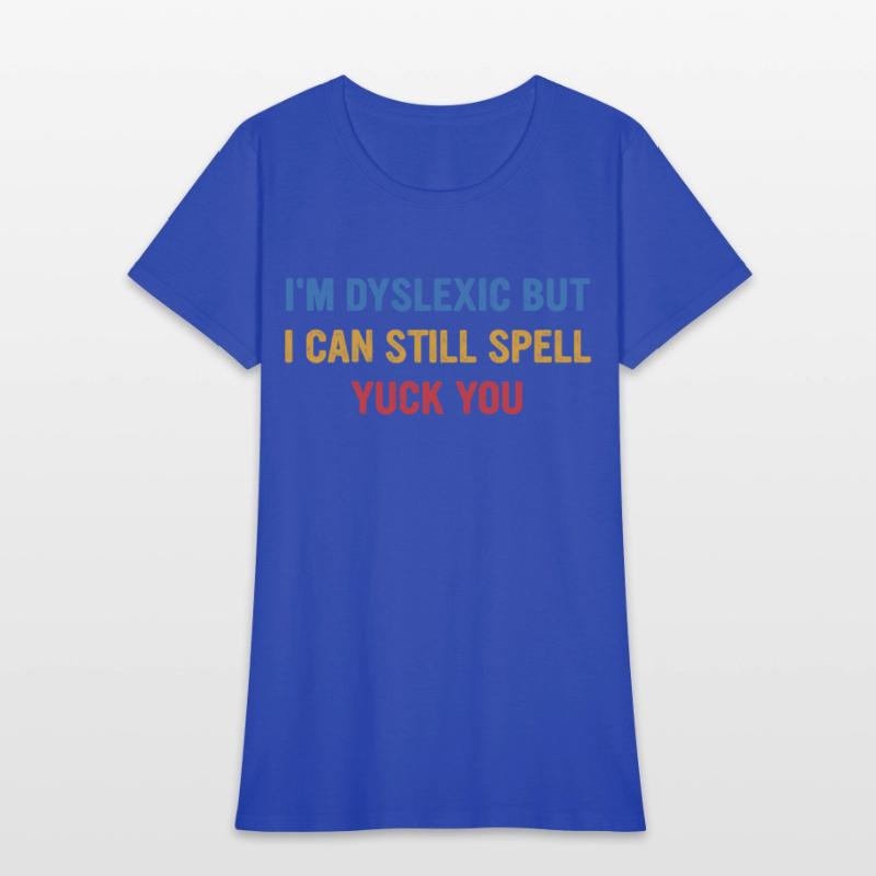I'm Dyslexic But I Can Still Spell Yuck Fou