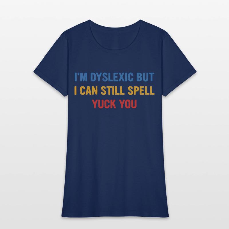 I'm Dyslexic But I Can Still Spell Yuck Fou