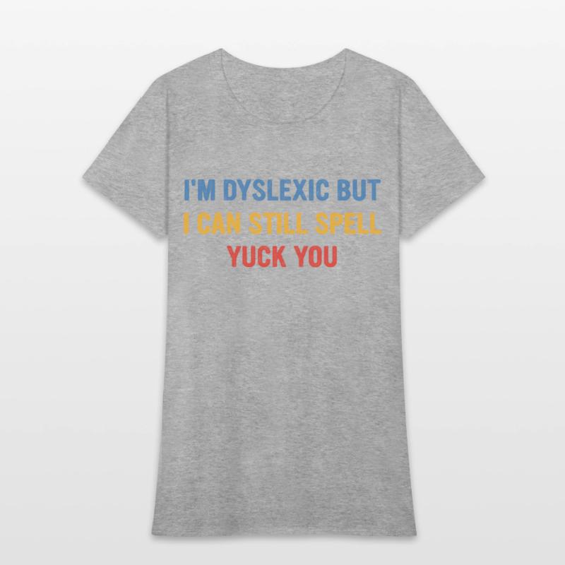 I'm Dyslexic But I Can Still Spell Yuck Fou