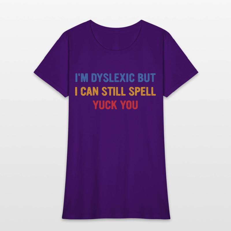 I'm Dyslexic But I Can Still Spell Yuck Fou