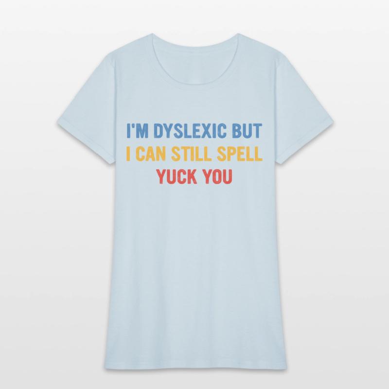 I'm Dyslexic But I Can Still Spell Yuck Fou