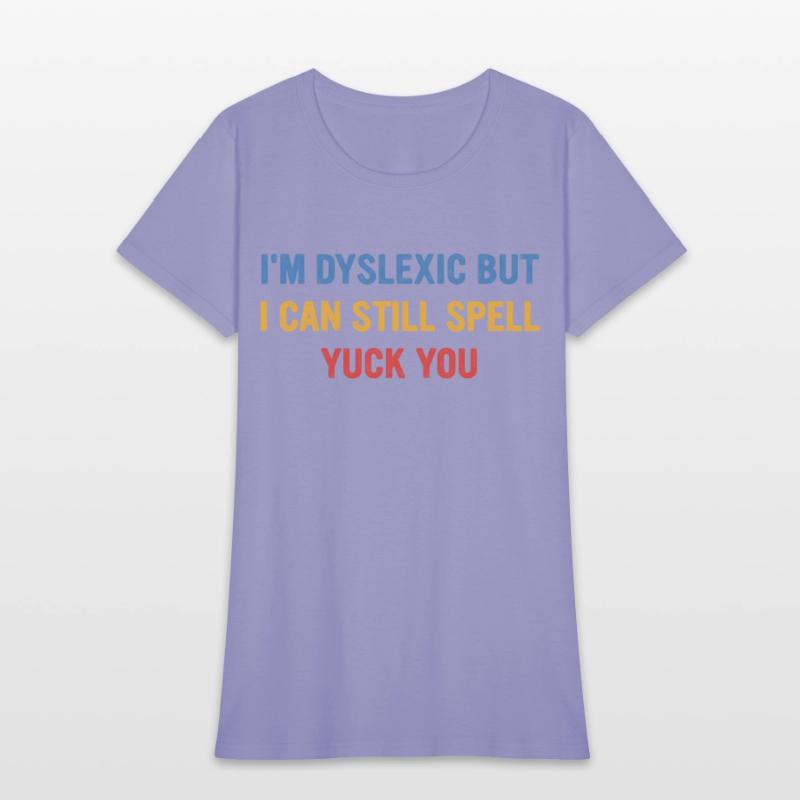 I'm Dyslexic But I Can Still Spell Yuck Fou