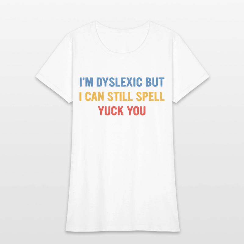 I'm Dyslexic But I Can Still Spell Yuck Fou