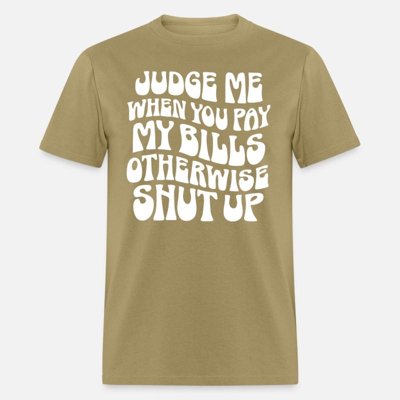 Judge Me When You Pay My Bills Shut Up