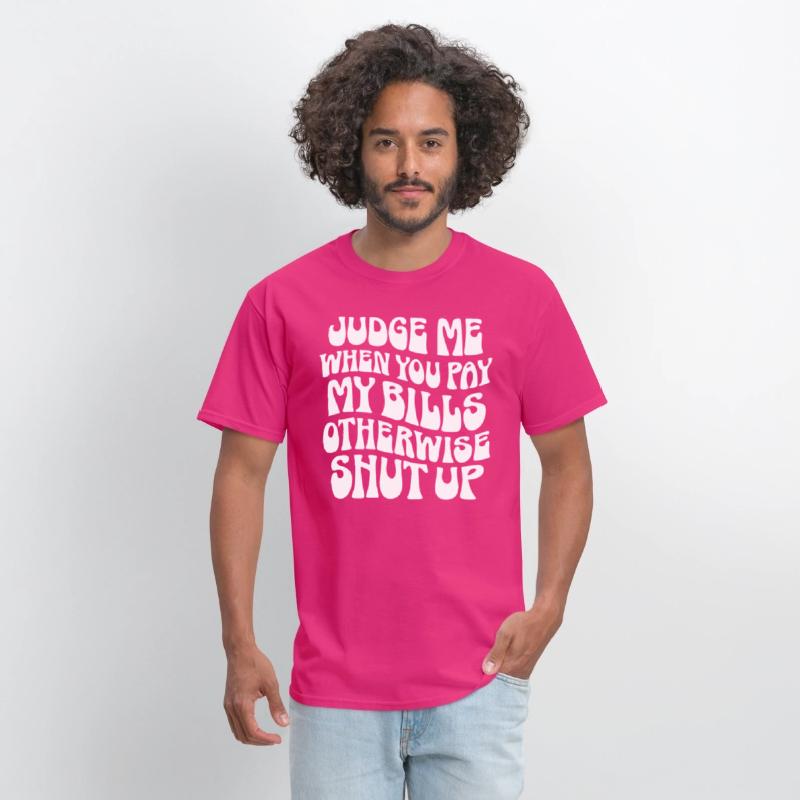 Judge Me When You Pay My Bills Shut Up