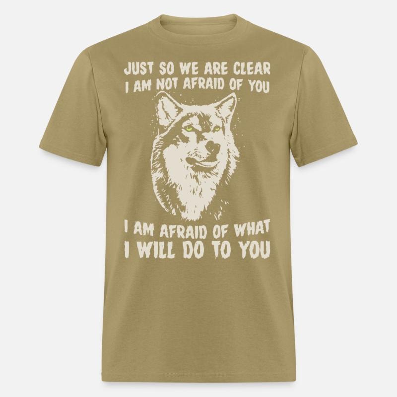 just so we are clear I am not afraid of you I am a