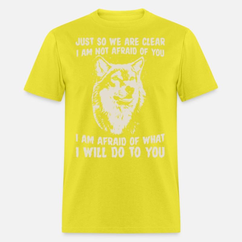just so we are clear I am not afraid of you I am a