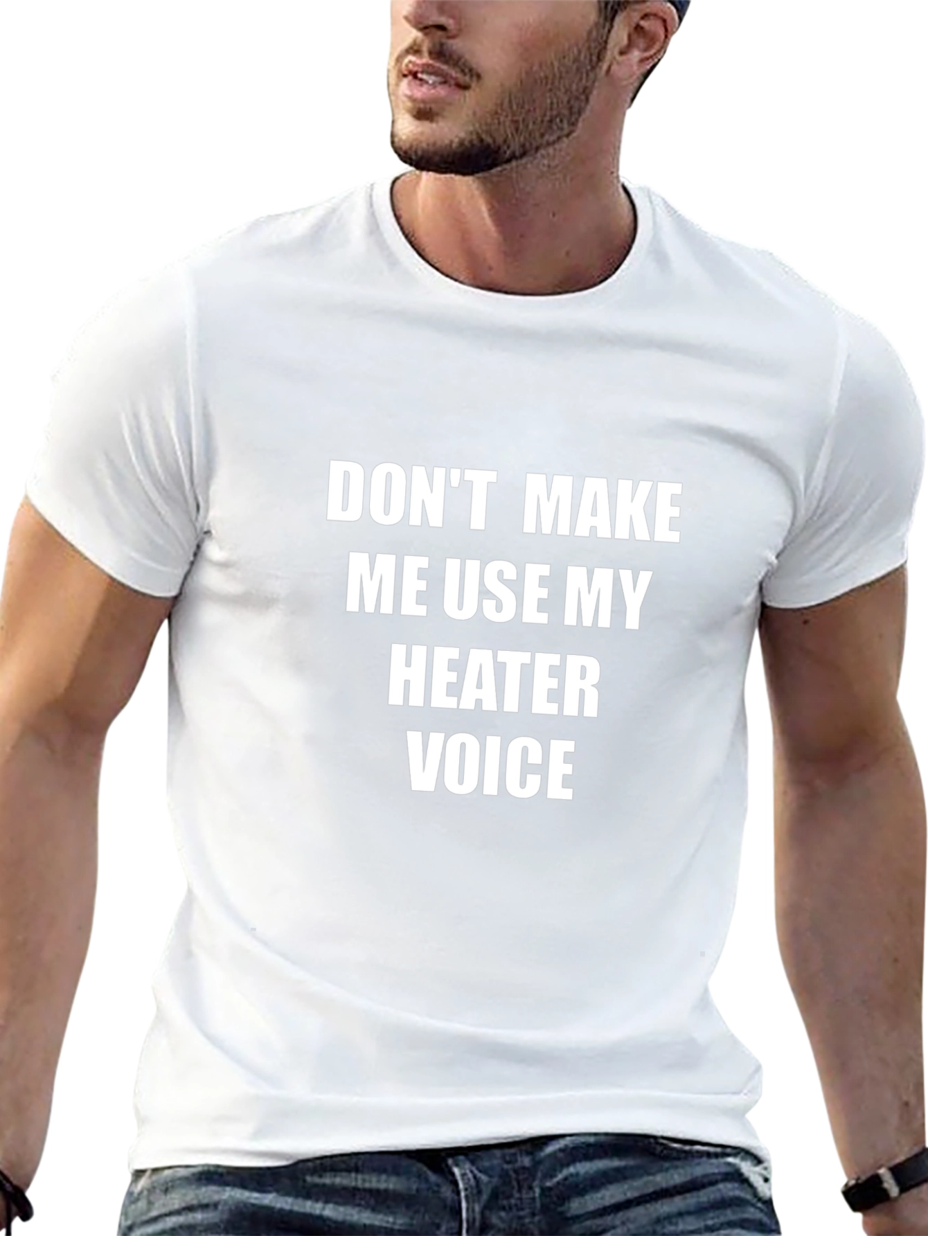 Dont Make Me Use My Heater Voice T-Shirt