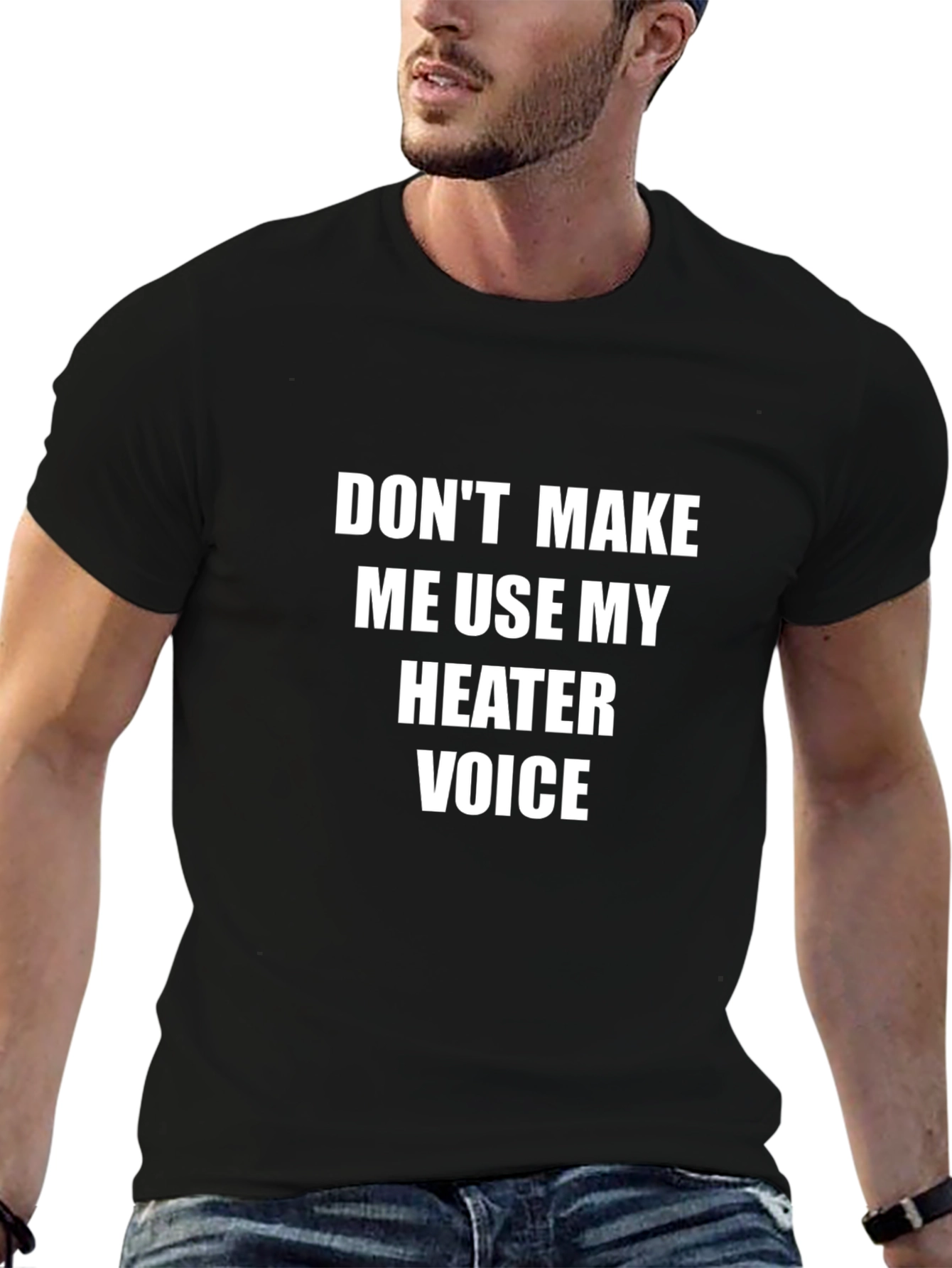 Dont Make Me Use My Heater Voice T-Shirt