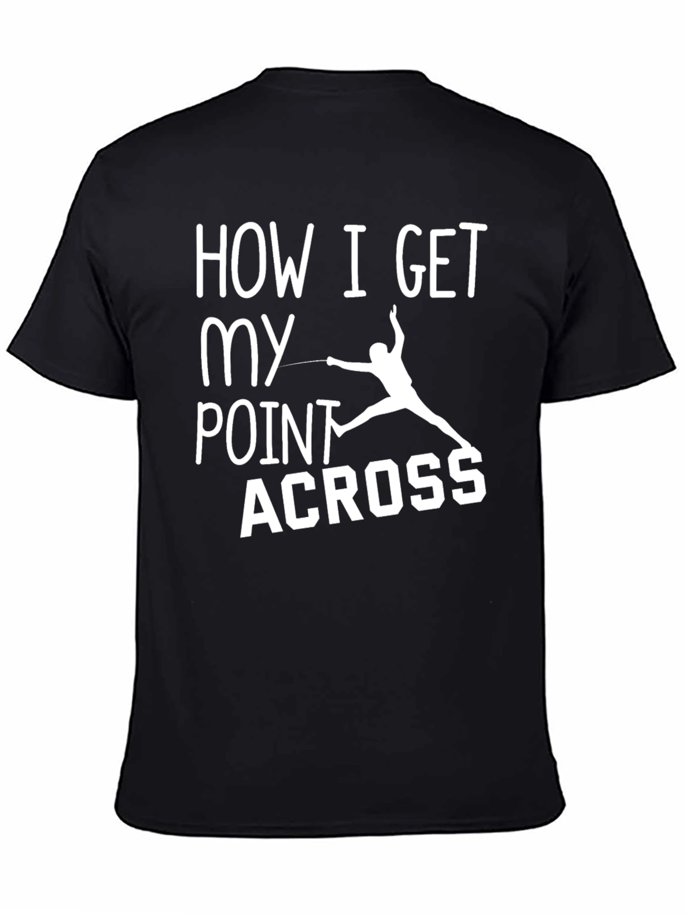 Fencing T-Shirt: How I Get My Point Across