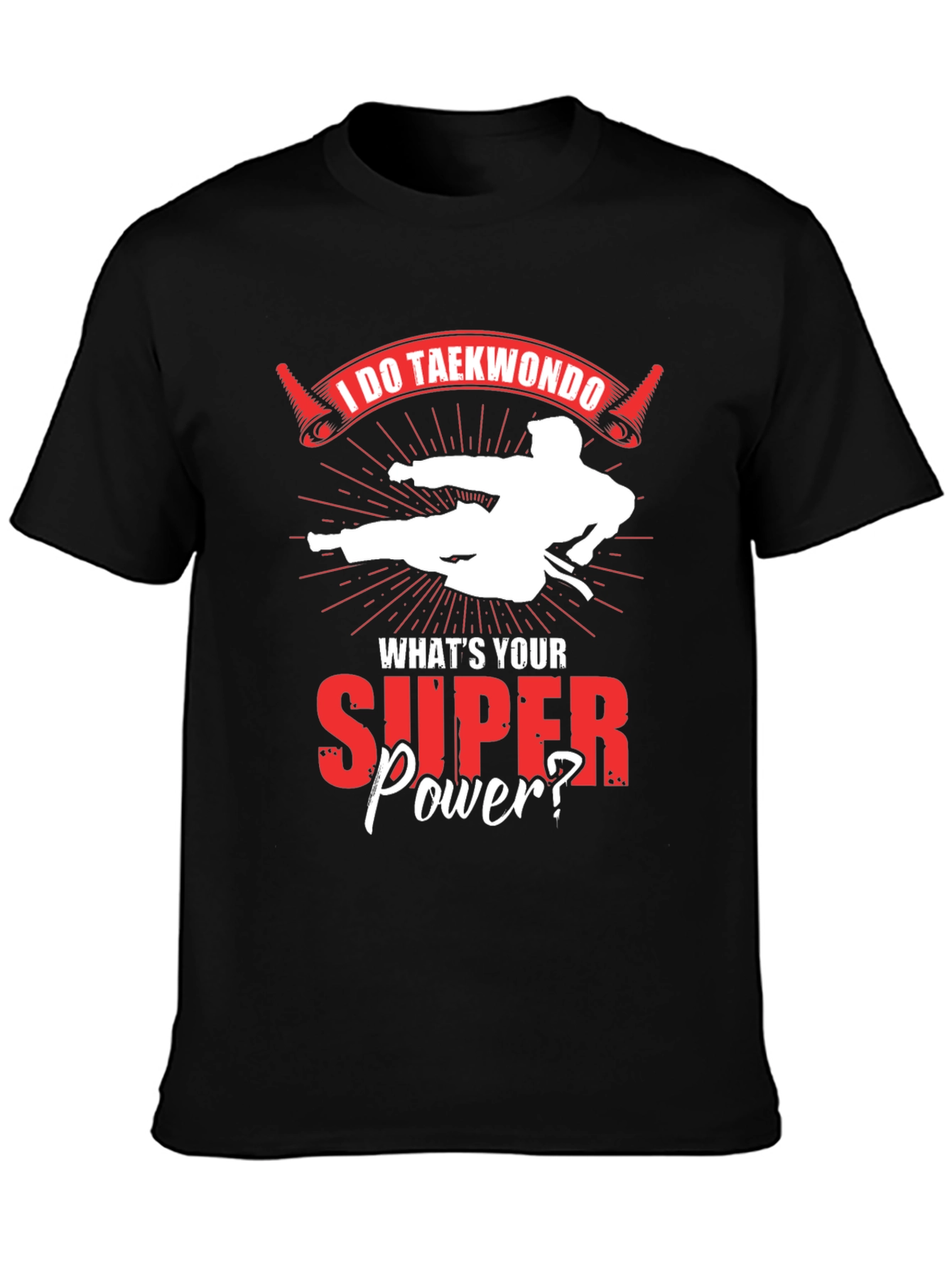 I Do Taekwondo Whats Your Superpower T-Shirt