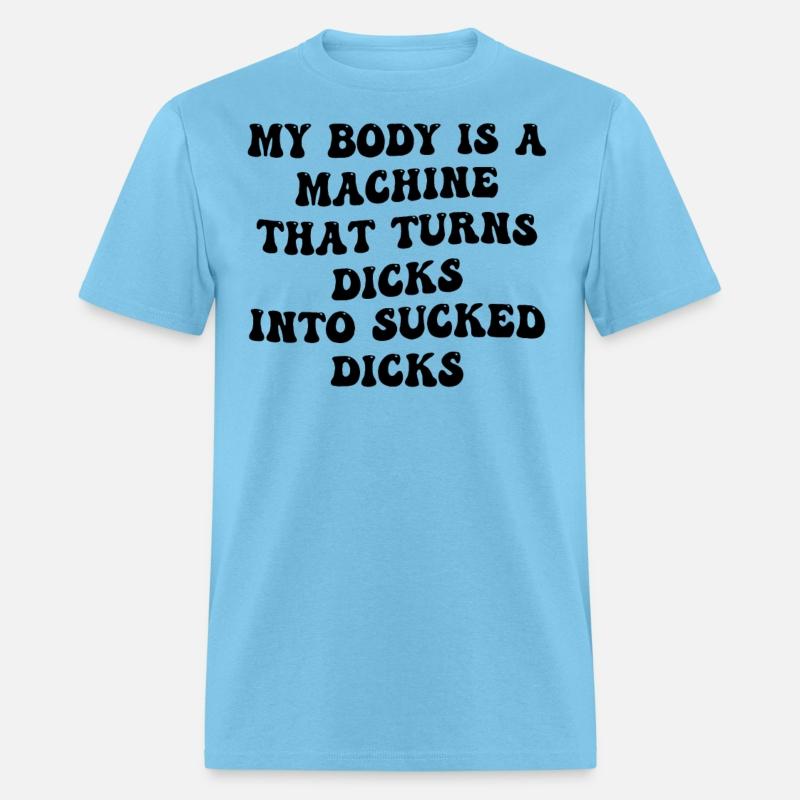 My Body Is A Machine That Turns Dicks Into Sucked