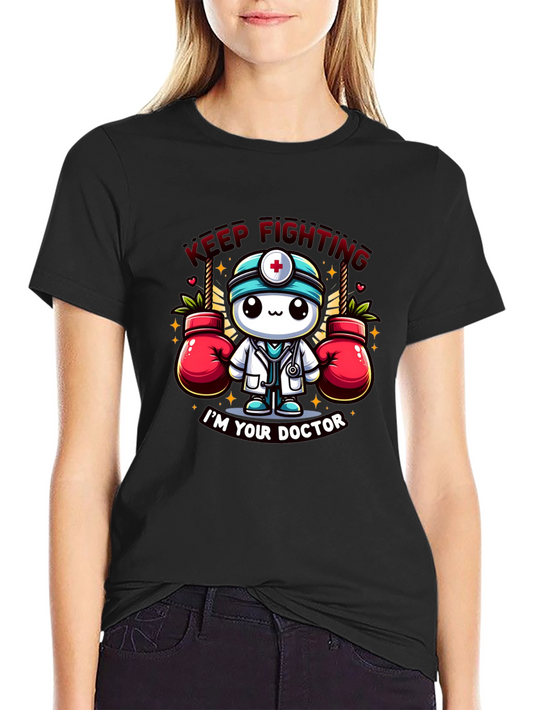 Keep Fighting Im Your Doctor Graphic T-Shirt