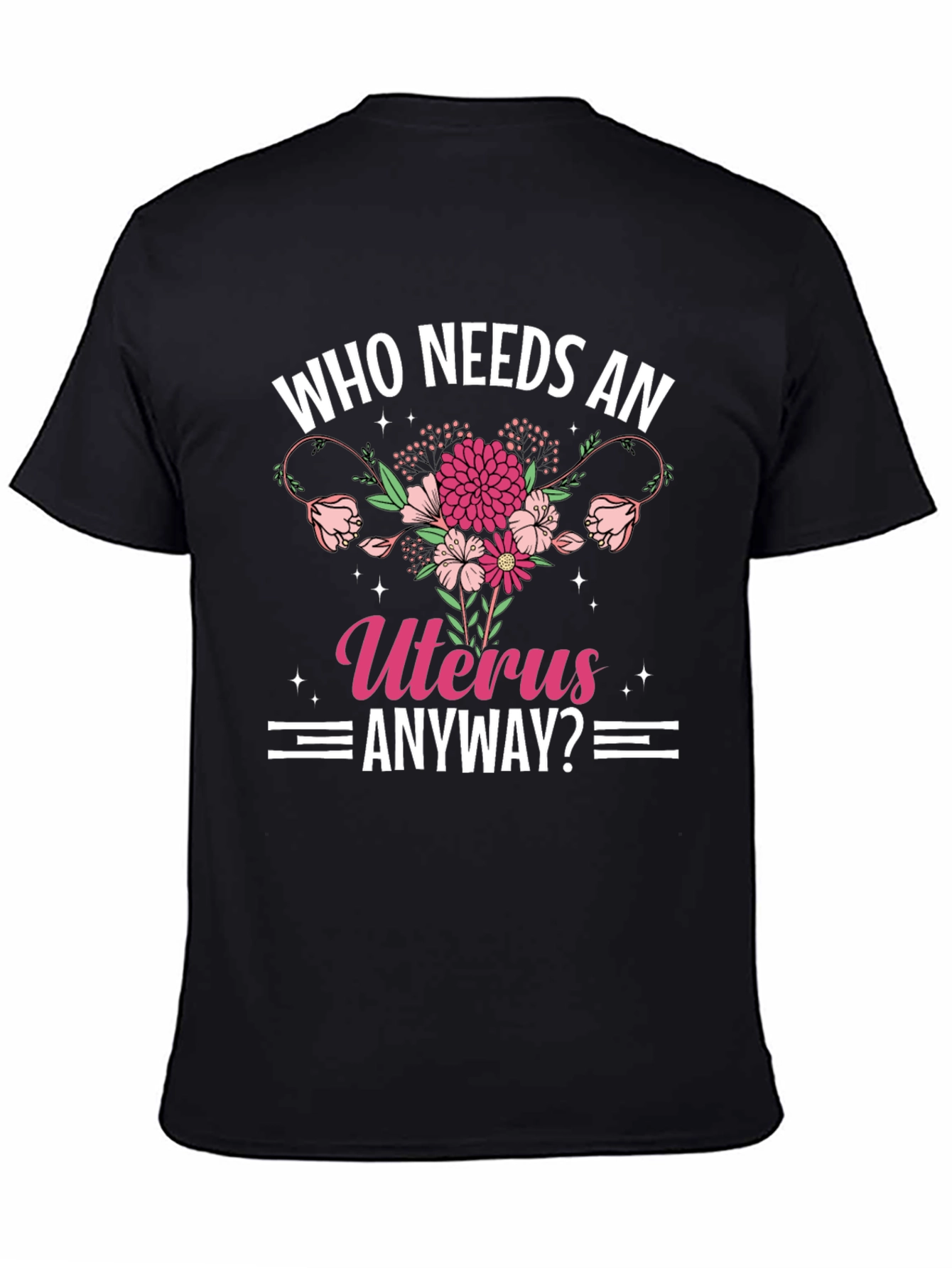 Who Needs An Uterus Anyway? T-Shirt
