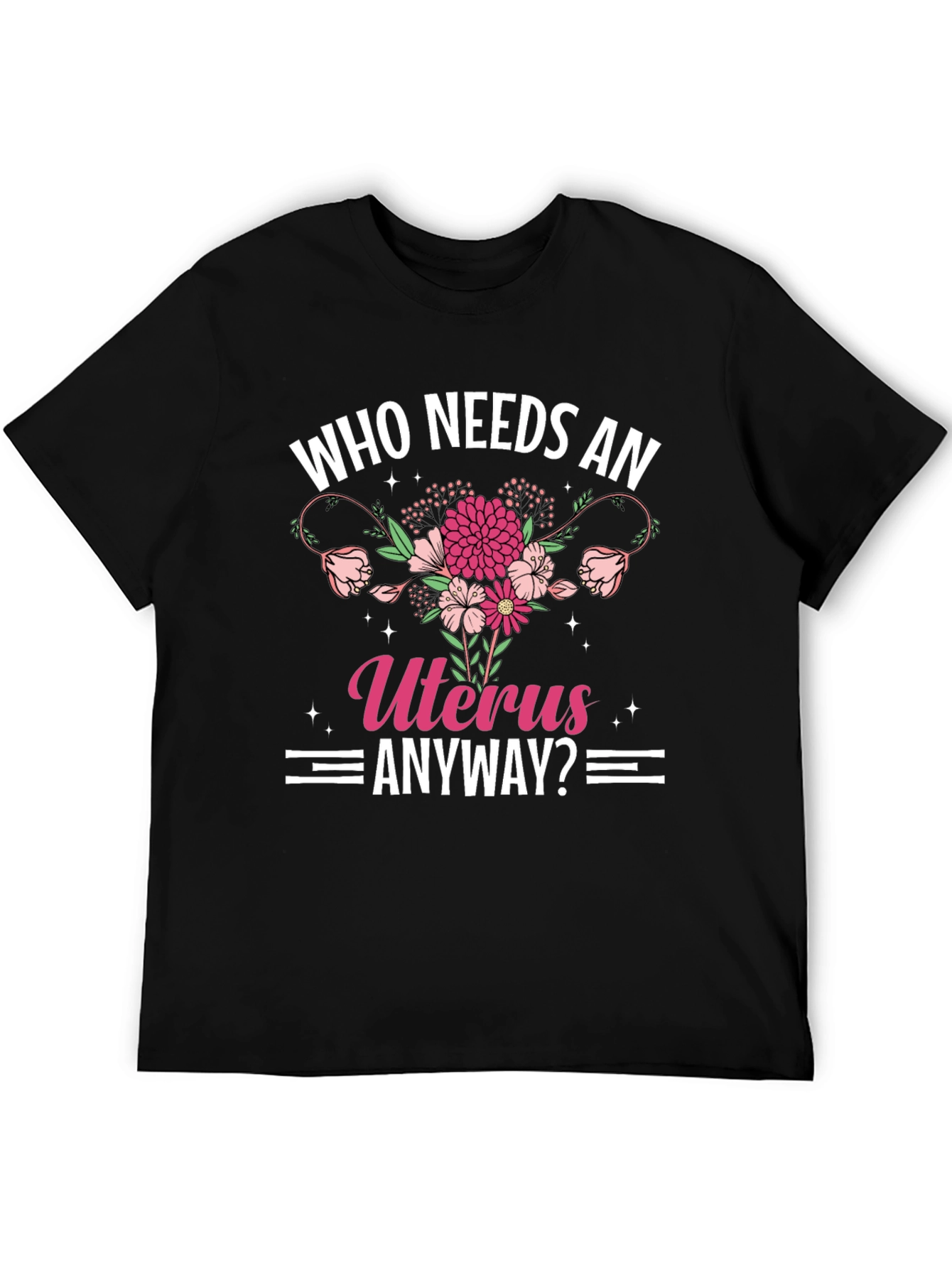 Who Needs An Uterus Anyway? T-Shirt