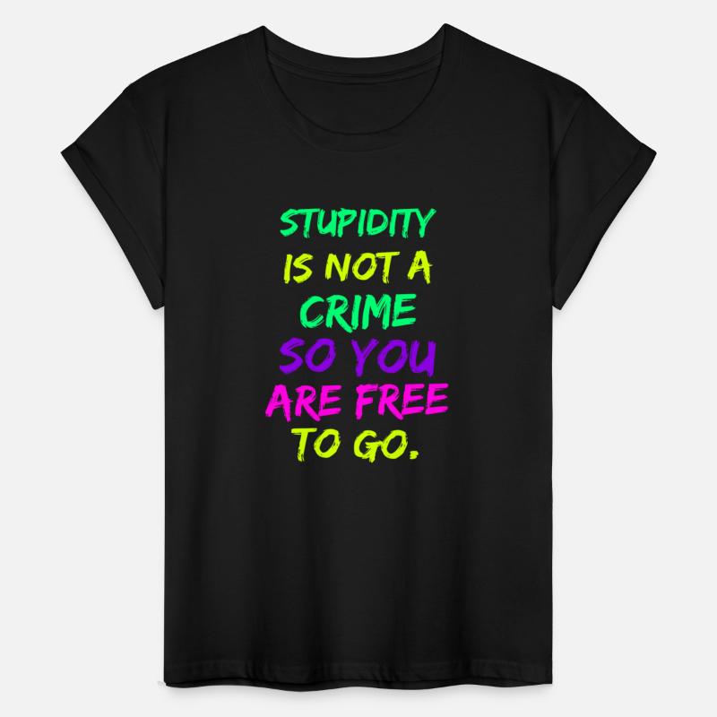 Stupidity Is Not A Crime So You Are Free To Go