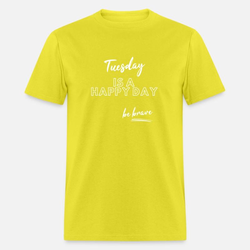 Tuesday is a happy day be brave good vibes