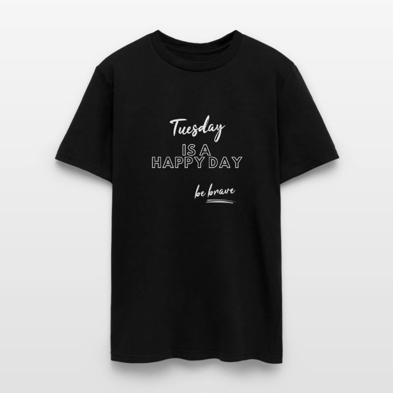 Tuesday is a happy day be brave good vibes