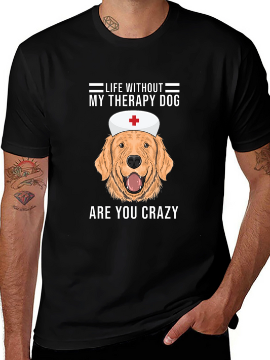 Therapy Dog T-Shirt - Life Without My Therapy Dog Are You Crazy