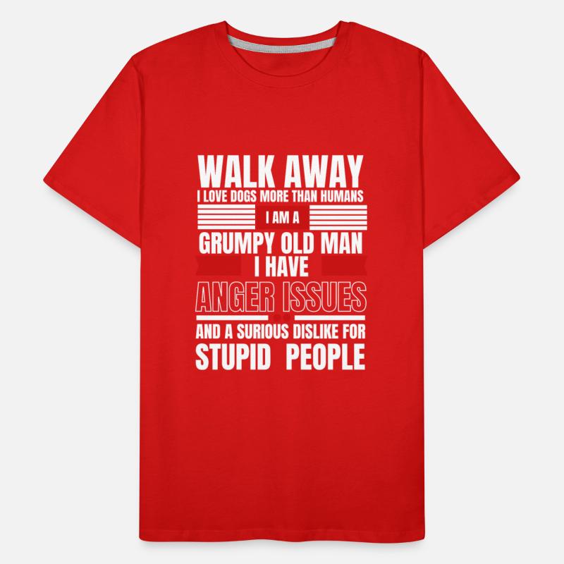 Walk away I am a grumpy old man I love dogs