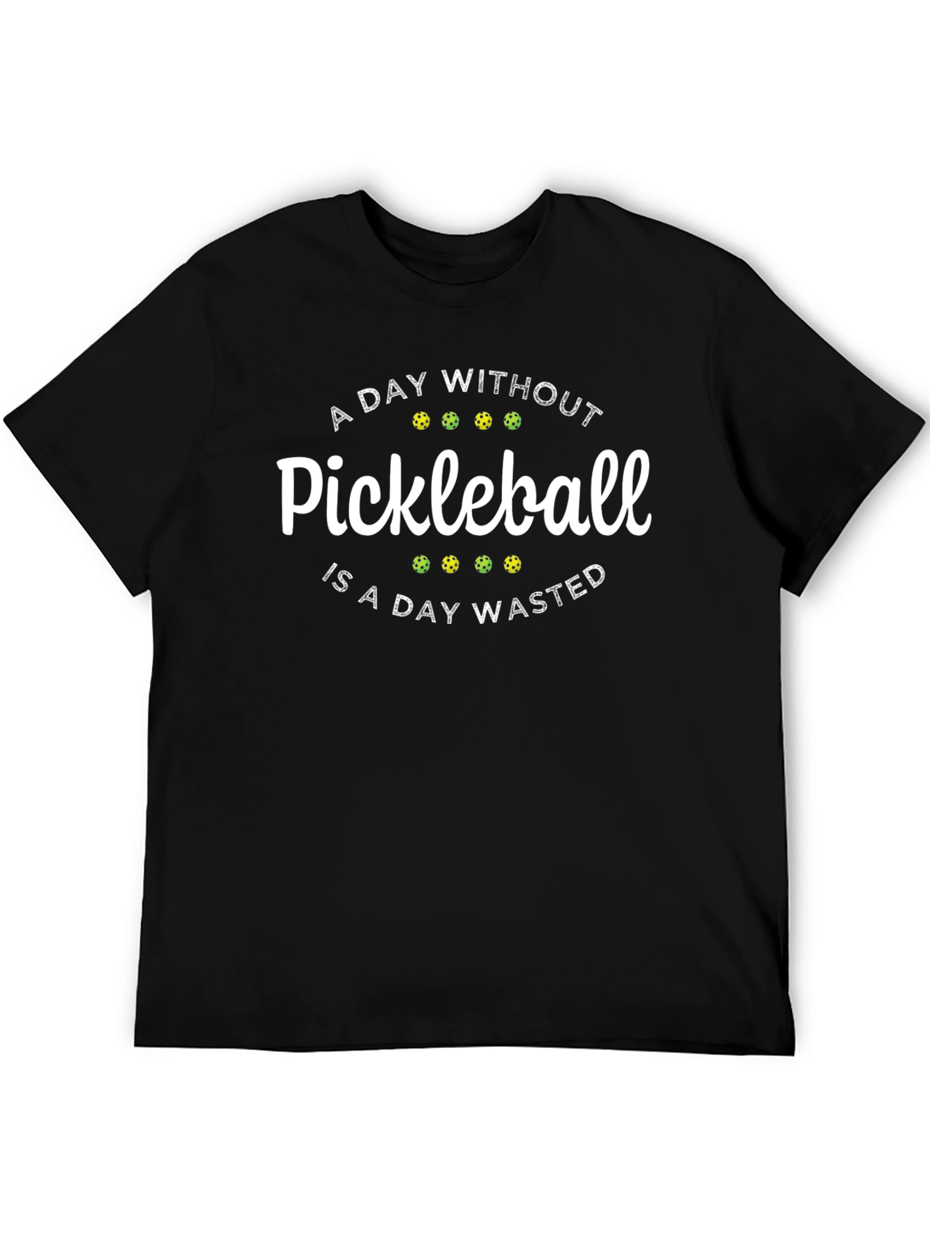 Pickleball T-Shirt: A Day Without Pickleball is Wasted!
