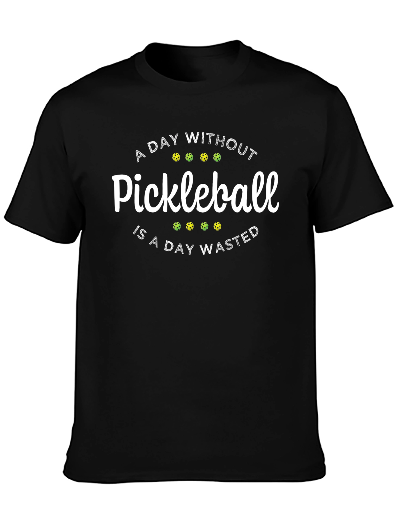 Pickleball T-Shirt: A Day Without Pickleball is Wasted!